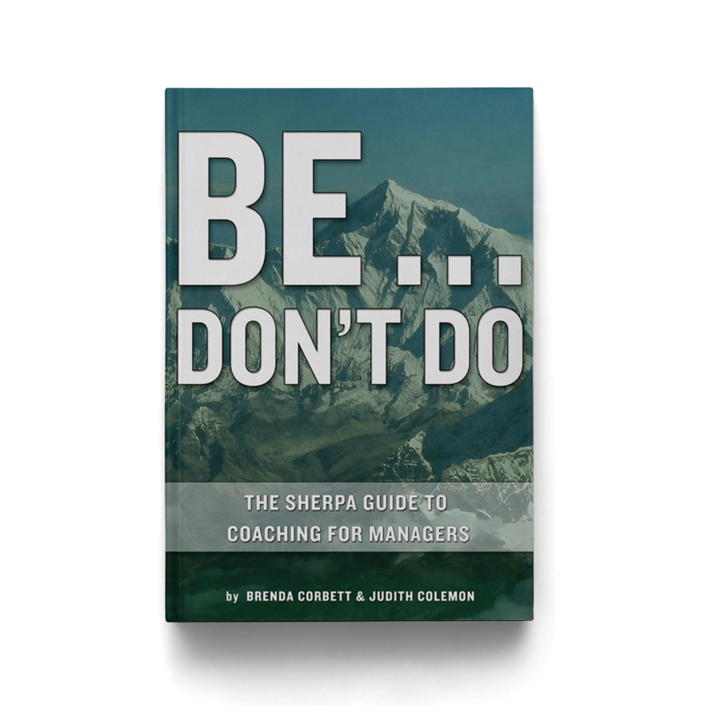 Be... Don't Do. The Sherpa Guide to Coaching for Managers