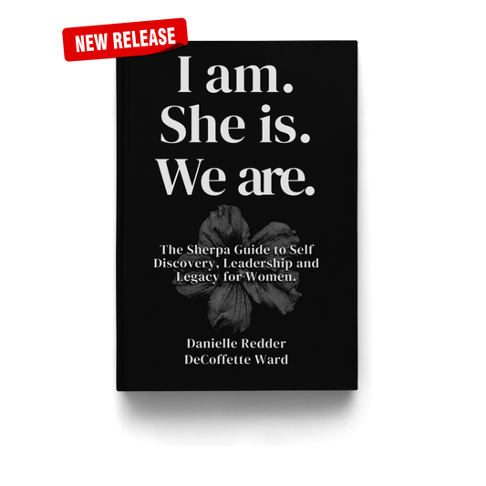 I Am. She Is. We Are. The Sherpa Guide to Self-Discovery, Leadership, and Legacy for Women